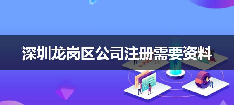 深圳龍崗區(qū)公司注冊(cè)需要資料